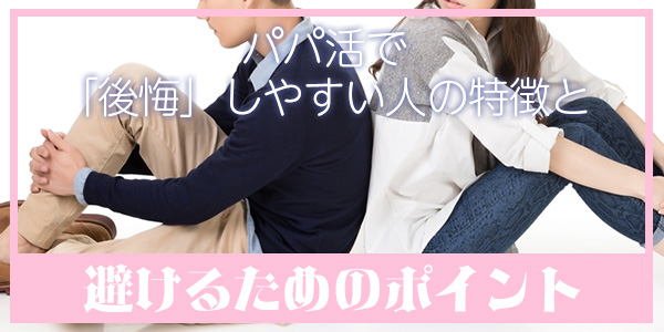 パパ活で「後悔」しやすい人の特徴と、避けるためのポイント